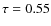 $\tau = 0.55$