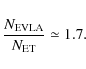 \begin{displaymath}\frac{N_{\rm {EVLA}}}{N_{\rm {ET}}}\simeq1.7.
\end{displaymath}