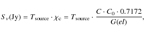 \begin{displaymath}S_{\nu}({\rm {Jy}})= T_{\rm source} \cdot \chi_{\rm c}=T_{\rm source} \cdot \frac{C \cdot C_0 \cdot 0.7172}{G(el)},
\end{displaymath}