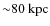 $\rm {{\sim}80~kpc}$