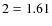 $\protect\ki2 =1.61$
