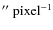 $\hbox{$^{\prime\prime}$ }\rm pixel^{-1}$