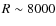 $R\sim8000$