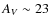 $A_{V} \sim 23$
