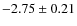 $-2.75\pm 0.21$