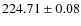 $224.71 \pm 0.08$