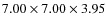 $7.00 \times 7.00 \times 3.95$