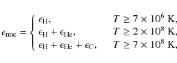 \begin{displaymath}\epsilon_{\rm nuc}=\left\{ \begin{array}{ll} \epsilon_{\rm H}...
...& \quad T
\geq 7 \times 10^8~{\rm K},
\end{array} \right. \\
\end{displaymath}
