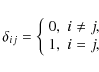 \begin{displaymath}\delta_{ij}=\left\{
\begin{array}{ll} 0, &i \neq j, \\
1, &i = j,\end{array}\right.
\end{displaymath}