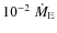 $10^{-2}~\dot M_{\rm E}$
