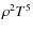 $\rho^2 T^5$