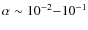 $\alpha \sim 10^{-2}{-}10^{-1}$