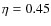 $\eta=0.45$