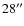 $28^{\prime\prime}$