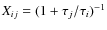 $X_{ij} = (1+\tau_{j}/\tau_{i})^{-1}$