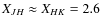 $X_{JH} \approx X_{HK} = 2.6$
