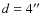 $d = 4^{\prime\prime}$