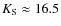 $K_{\rm S} \approx 16.5$