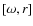 $[\omega, r]$