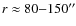 $r \approx 80{-}150^{\prime\prime}$