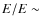 $E/E \sim$