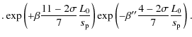 $\displaystyle .\exp{\left(+\beta\frac{11-2\sigma}{7}\frac{L_0}{s_{\rm p}}\right)}\exp{\left(-\beta''\frac{4-2\sigma}{7} \frac{L_0}{s_{\rm p}} \right)}~.$