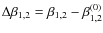 $\Delta \beta_{1,2} = \beta_{1,2} - \beta_{1,2}^{(0)}$