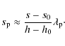 \begin{displaymath}s_{\rm p} \approx \frac{s-s_0}{h-h_0} \lambda_{\rm p}\cdot
\end{displaymath}