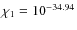 $\chi _1 = 10^{-34.94}$
