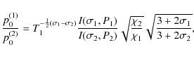 \begin{displaymath}\frac{p_0^{(1)}}{p_0^{(2)}} = T_1^{-\frac{1}{2}(\sigma_1 -\si...
...\frac{\chi_2}{\chi_1}} \sqrt{\frac{3+2\sigma_1}{3+2\sigma_2}},
\end{displaymath}