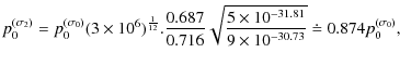 $\displaystyle p_0^{(\sigma_2)} = p_0^{(\sigma_0)} (3 \times 10^6)^{\frac{1}{12}...
...rac{5 \times 10^{-31.81}}{9 \times 10^{-30.73}}} \doteq 0.874 p_0^{(\sigma_0)},$