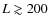 $L \gtrsim 200$