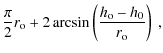 $\displaystyle \frac{\pi}{2}r_{\rm o} + 2\arcsin\left( \frac{h_{\rm o} - h_0}{r_{\rm o}} \right) ~,$