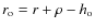 $r_{\rm o} = r +\rho - h_{\rm o}$