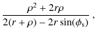$\displaystyle \frac{\rho^2 +2r\rho}{2(r +\rho) -2r \sin(\phi_{\rm s})} ~,$