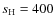 $s_{\rm H} = 400$