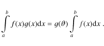 \begin{displaymath}\int\limits_a^b f(x)g(x){\rm d}x = g(\vartheta)\int\limits_a^b f(x){\rm d}x~.
\end{displaymath}