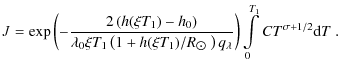 $\displaystyle J = \exp{\left( -\frac{2\left(h(\xi T_1)-h_0\right)}{\lambda_0 \x...
...\right) q_{\lambda}} \right) } \int\limits_{0}^{T_1} CT^{\sigma+1/2} {\rm d}T~.$