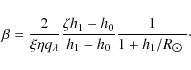 \begin{displaymath}\beta = \frac{2}{\xi \eta q_{\lambda}} \frac{\zeta h_1 -h_0}{h_1 -h_0} \frac{1}{1+h_1/R_{\hbox{$\odot$ }}}\cdot
\end{displaymath}