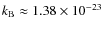 $k_{\rm B} \approx 1.38 \times 10^{-23}$