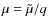 $\mu = \tilde{\mu}/q$