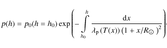 \begin{displaymath}p(h) = p_{0}(h=h_0) \exp{\left( - \int\limits_{h_0}^{h} \frac...
...right) \left(1+x/R_{\hbox{$\odot$ }} \right)^2} \right)}\cdot
\end{displaymath}