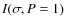 $I(\sigma , P=1)$
