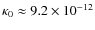 $\kappa_{0} \approx 9.2 \times 10^{-12}$