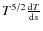 $T^{5/2}\frac{{\rm d}T}{{\rm d}s}$