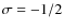 $\sigma = -1/2$