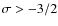 $\sigma > -3/2$