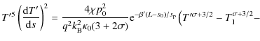 $\displaystyle T'^5 \left(\frac{{\rm d}T'}{{\rm d}s}\right)^2 = \frac{4\chi p_0^...
...0)/s_{\rm p}} \left(T'^{\sigma+3/2} -T_1^{\sigma+3/2} - \right. \hspace{0.05cm}$