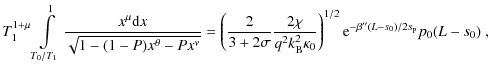 $\displaystyle T_1^{1+\mu}\int\limits_{T_0/T_1}^{1} \frac{x^\mu {\rm d}x}{\sqrt{...
...m B}^2\kappa_0} \right)^{1/2} {\rm e}^{-\beta''(L-s_0)/2s_{\rm p}} p_0(L-s_0)~,$