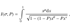 \begin{displaymath}I(\sigma,P) = \int\limits_{0}^{1} \frac{x^\mu {\rm d}x}{\sqrt{1-(1-P)x^{\theta} -Px^\nu}} ~,
\end{displaymath}